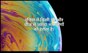 दुनिया में किसी भी और चीज से ज्यादा भय लोगों को हराता है। — राल्फ वाल्डो इमर्सन