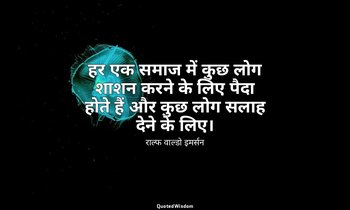 हर एक समाज में कुछ लोग शाशन करने के लिए पैदा होते हैं और कुछ लोग सलाह देने के लि — राल्फ वाल्डो इमर्सन