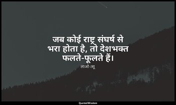 जब कोई राष्ट्र संघर्ष से भरा होता है, तो देशभक्त फलते-फूलते हैं। — लाओ-त्सू
