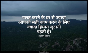 गलत करने के डर से ज्यादा आपको सही काम करने के लिए ज्यादा हिम्मत जुटानी पड़ती है। — अब्राहम लिंकन