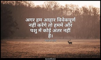 अगर हम आहार विवेकपूर्ण नहीं करेंगे तो हममें और पशु में कोई अंतर नहीं है। — महात्मा गांधी