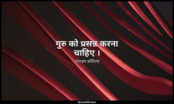 गुरु को प्रसन्न करना चाहिए । — चाणक्य कौटिल्य
