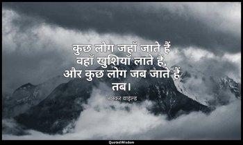 कुछ लोग जहाँ जाते हैं वहाँ खुशियाँ लाते हैं, और कुछ लोग जब जाते हैं तब। — ऑस्कर वाइल्ड