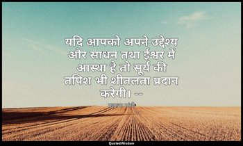 यदि आपको अपने उद्देश्य और साधन तथा ईश्वर में आस्था है तो सूर्य की तपिश भी शीतलता — महात्मा गांधी
