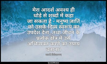 मेरा आदर्श अवश्य ही थोड़े से शब्दों में कहा जा सकता है - मनुष्य जाति को उसके दिव — स्वामी विवेकानन्द