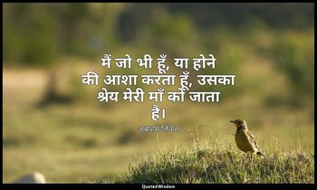 मैं जो भी हूँ, या होने की आशा करता हूँ, उसका श्रेय मेरी माँ को जाता है। — अब्राहम लिंकन