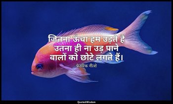 जितना ऊँचा हम उड़ते हैं उतना ही ना उड़ पाने वालों को छोटे लगते हैं। — फ्रेडरिक नीत्शे