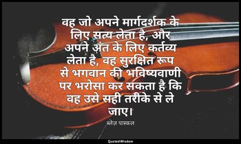 वह जो अपने मार्गदर्शक के लिए सत्य लेता है, और अपने अंत के लिए कर्तव्य लेता है, व — ब्लेज़ पास्कल