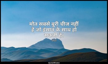 मौत सबसे बुरी चीज नहीं है जो इंसान के साथ हो सकती है। — प्लेटो