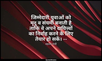 जिम्मेदारी युवाओं को मृदु व संयमी बनाती है ताकि वे अपने दायित्त्वों का निर्वाह क — महात्मा गांधी