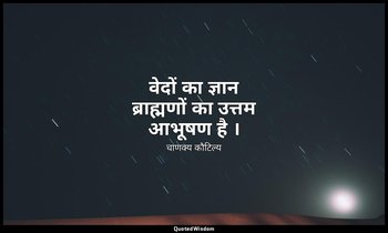 वेदों का ज्ञान ब्राह्मणों का उत्तम आभूषण है । — चाणक्य कौटिल्य