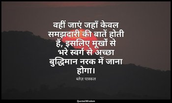 वहीं जाएं जहाँ केवल समझदारी की बातें होती हैं, इसलिए मूर्खों से भरे स्वर्ग से अच — ब्लेज़ पास्कल