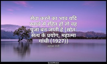 सेवा करने का भाव यदि स्वार्थ से रहित हो तो वह पूजा बन जाती है (स्रोत: सत्य के प् — महात्मा गांधी