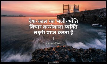 देश-काल का भली-भाँति विचार करनेवाला व्यक्ति लक्ष्मी प्राप्त करता है । — चाणक्य कौटिल्य
