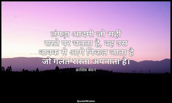 लंगड़ा आदमी जो सही रास्ते पर चलता है, वह उस धावक से आगे निकल जाता है जो गलत रास् — फ्रांसिस बेकन