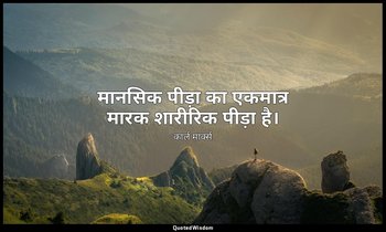 मानसिक पीड़ा का एकमात्र मारक शारीरिक पीड़ा है। — कार्ल मार्क्स