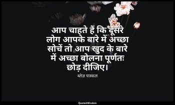 आप चाहते हैं कि दूसरे लोग आपके बारे में अच्छा सोचें तो आप खुद के बारे में अच्छा  — ब्लेज़ पास्कल