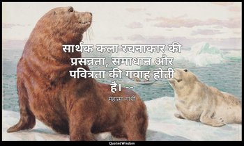सार्थक कला रचनाकार की प्रसन्नता, समाधान और पवित्रता की गवाह होती है। -- (महात्मा — महात्मा गांधी