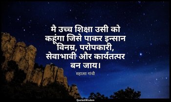 मै उच्च शिक्षा उसी को कहूंगा जिसे पाकर इन्सान विनम्र, परोपकारी, सेवाभावी और कार् — महात्मा गांधी