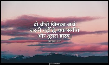 दो चीजें जिनका अर्थ जरुरी नहीं है, एक संगीत और दूसरा हास्य। — इमानुएल कांट