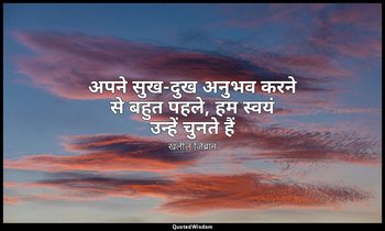 अपने सुख-दुख अनुभव करने से बहुत पहले, हम स्वयं उन्हें चुनते हैं — खलील जिब्रान