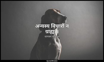 अन्यस्य विचारो न ग्राह्यः । — चाणक्य कौटिल्य