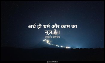 अर्थ ही धर्म और काम का मूल है । — चाणक्य कौटिल्य
