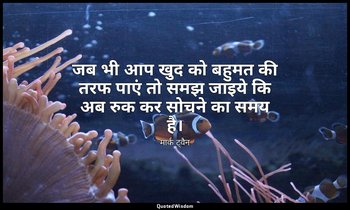 जब भी आप खुद को बहुमत की तरफ पाएं तो समझ जाइये कि अब रुक कर सोचने का समय है। — मार्क ट्वैन