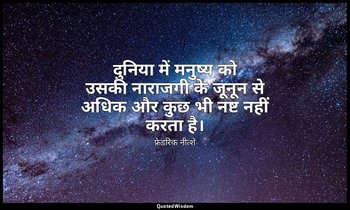 दुनिया में मनुष्य को उसकी नाराजगी के जूनून से अधिक और कुछ भी नष्ट नहीं करता है। — फ्रेडरिक नीत्शे