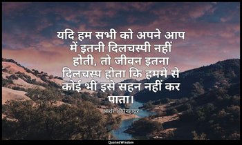 यदि हम सभी को अपने आप में इतनी दिलचस्पी नहीं होती, तो जीवन इतना दिलचस्प होता कि  — आर्थर शोपेनहावर