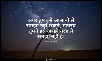 अगर तुम इसे आसानी से समझा नहीं सकते, मतलब तुमने इसे अच्छी तरह से समझा नहीं हैं। — अल्बर्ट आइंस्टीन