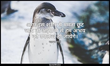 अगर इस शरीर से ममता छूट जाय तो आसानी से हम अभय को उपलब्ध हो जायेगे। — महात्मा गांधी