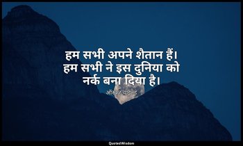 हम सभी अपने शैतान हैं। हम सभी ने इस दुनिया को नर्क बना दिया है। — ऑस्कर वाइल्ड