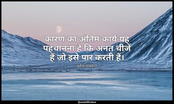कारण का अंतिम कार्य यह पहचानना है कि अनंत चीजें हैं जो इसे पार करती हैं। — ब्लेज़ पास्कल