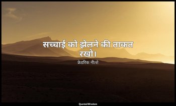 सच्चाई को झेलने की ताकत रखो। — फ्रेडरिक नीत्शे
