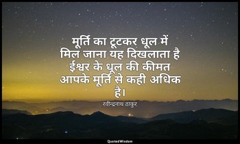 मूर्ति का टूटकर धूल में मिल जाना यह दिखलाता है ईश्वर के धूल की कीमत आपके मूर्ति  — रवीन्द्रनाथ ठाकुर