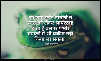 जो छोटे-छोटे मामलों में सत्य को लेकर लापरवाह होता है उसपर गंभीर मामलों में भी यक — अल्बर्ट आइंस्टीन