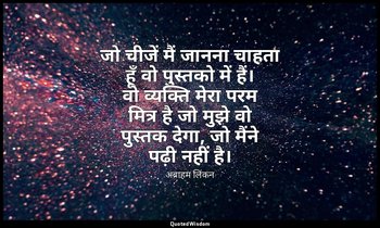 जो चीजें मैं जानना चाहता हूँ वो पुस्तको में हैं। वो व्यक्ति मेरा परम मित्र है जो — अब्राहम लिंकन