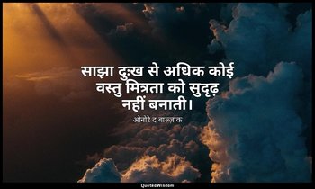 साझा दुःख से अधिक कोई वस्तु मित्रता को सुदृढ़ नहीं बनाती। — ओनोरे द बाल्ज़ाक