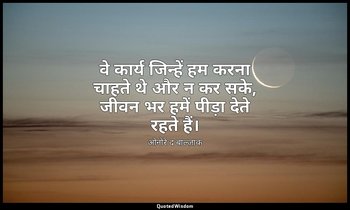 वे कार्य जिन्हें हम करना चाहते थे और न कर सके, जीवन भर हमें पीड़ा देते रहते हैं। — ओनोरे द बाल्ज़ाक