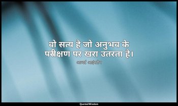 वो सत्य है जो अनुभव के परीक्षण पर खरा उतरता है। — अल्बर्ट आइंस्टीन