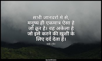 सभी जानवरों में से, मनुष्य ही एकमात्र ऐसा है जो क्रूर है। वह अकेला है जो इसे करन — मार्क ट्वैन