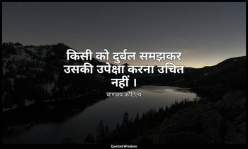 किसी को दुर्बल समझकर उसकी उपेक्षा करना उचित नहीं । — चाणक्य कौटिल्य