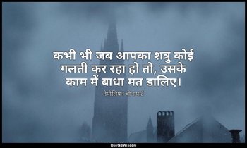 कभी भी जब आपका शत्रु कोई गलती कर रहा हो तो, उसके काम में बाधा मत डालिए। — नेपोलियन बोनापार्ट