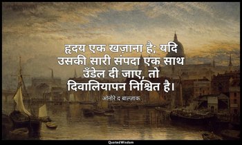 हृदय एक खज़ाना है; यदि उसकी सारी संपदा एक साथ उँडेल दी जाए, तो दिवालियापन निश्चि — ओनोरे द बाल्ज़ाक