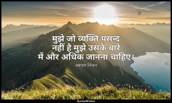 मुझे जो व्यक्ति पसन्द नहीं है मुझे उसके बारे में और अधिक जानना चाहिए। — अब्राहम लिंकन