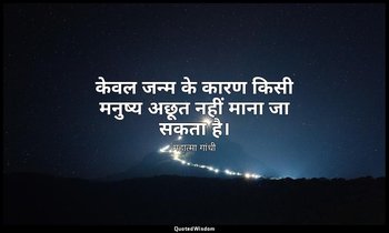 केवल जन्म के कारण किसी मनुष्य अछूत नहीं माना जा सकता है। — महात्मा गांधी