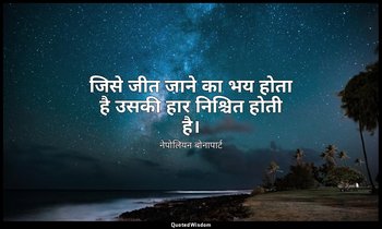 जिसे जीत जाने का भय होता है उसकी हार निश्चित होती है। — नेपोलियन बोनापार्ट
