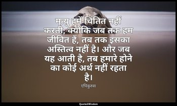 मृत्यु हमें चिंतित नहीं करती, क्योंकि जब तक हम जीवित हैं, तब तक इसका अस्तित्व नह — एपिकुरुस