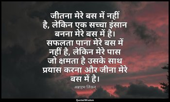 जीतना मेरे बस में नहीं है, लेकिन एक सच्चा इंसान बनना मेरे बस में है। सफलता पाना  — अब्राहम लिंकन